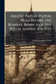 Asiatic Papers; Papers Read Before the Bombay Branch of the Royal Asiatic Society; Volume 1