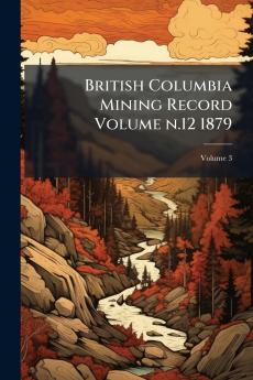 British Columbia Mining Record Volume n.12 1879; Volume 3