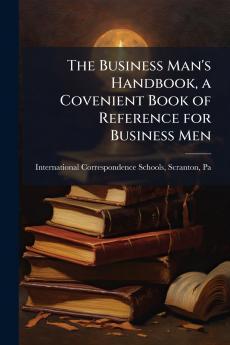 The Business Man's Handbook a Covenient Book of Reference for Business Men