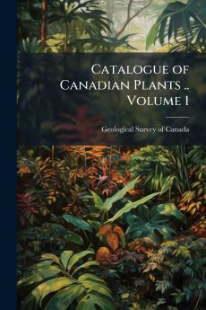Catalogue of Canadian Plants .. Volume 1