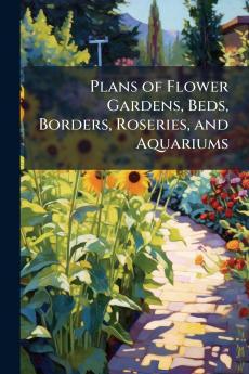 Plans of Flower Gardens Beds Borders Roseries and Aquariums