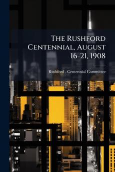 The Rushford Centennial August 16-21 1908