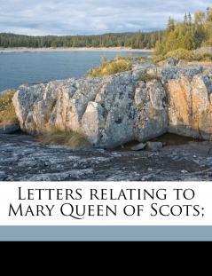 Letters Relating to Mary Queen of Scots;