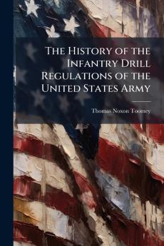 The History of the Infantry Drill Regulations of the United States Army