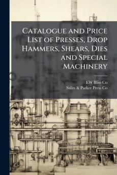 Catalogue and Price List of Presses Drop Hammers Shears Dies and Special Machinery