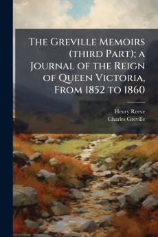 The Greville Memoirs (third Part); a Journal of the Reign of Queen Victoria From 1852 to 1860