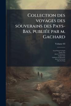 Collection des voyages des souverains des Pays-Bas publiée par m. Gachard; Volume 03