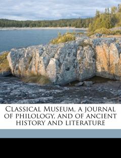 Classical Museum a Journal of Philology and of Ancient History and Literature; Volume 5