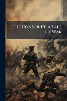The Conscript; a Tale of War