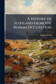 A History of Scotland From the Roman Occupation