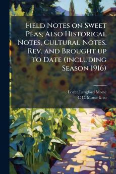 Field Notes on Sweet Peas; Also Historical Notes Cultural Notes. Rev. and Brought up to Date (including Season 1916)