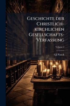 Geschichte der Christlich-kirchlichen Gesellschafts-Verfassung; Volume 2