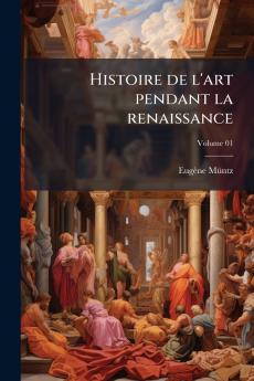 Histoire de l'art pendant la renaissance; Volume 01