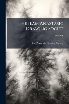 The Ilam Anastasic Drawing Societ; Volume 6