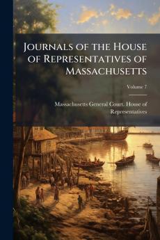 Journals of the House of Representatives of Massachusetts; Volume 7