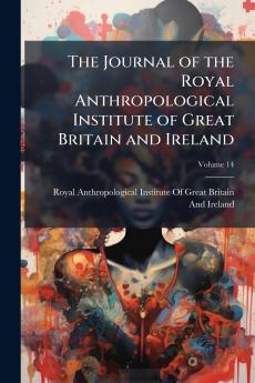 The Journal of the Royal Anthropological Institute of Great Britain and Ireland; Volume 14