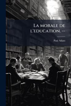 La morale de l'education. --