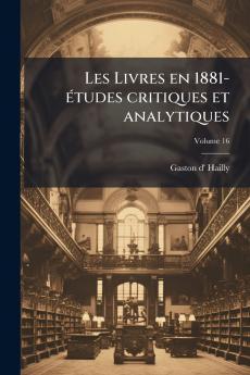 Les Livres en 1881- études critiques et analytiques; Volume 16