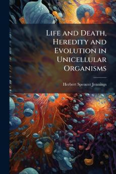 Life and Death Heredity and Evolution in Unicellular Organisms