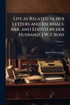 Life as Related in her Letters and Journals. Arr. and Edited by her Husband J.W. Cross; Volume 3