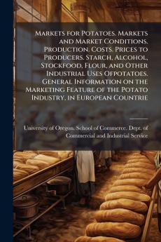 Markets for Potatoes. Markets and Market Conditions. Production. Costs. Prices to Producers. Starch Alcohol Stockfood Flour and Other Industrial Uses Ofpotatoes. General Information on the Marketing Feature of the Potato Industry in European Countrie