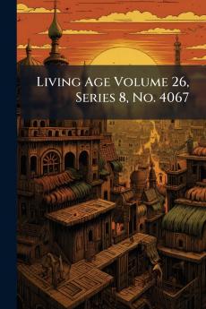 Living Age Volume 26 Series 8 No. 4067