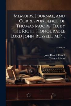 Memoirs Journal and Correspondence of Thomas Moore. Ed. by the Right Honourable Lord John Russell M.P. ..; Volume 8