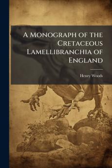 A Monograph of the Cretaceous Lamellibranchia of England