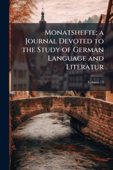 Monatshefte; a Journal Devoted to the Study of German Language and Literatur; Volume 13