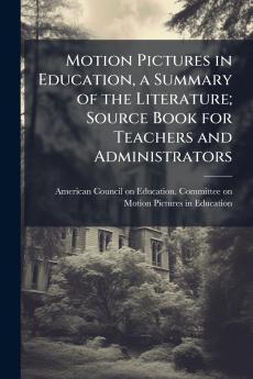 Motion Pictures in Education a Summary of the Literature; Source Book for Teachers and Administrators