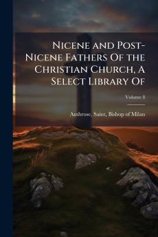 Nicene and Post-Nicene Fathers Of the Christian Church A Select Library Of