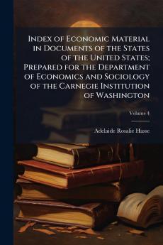 Index of Economic Material in Documents of the States of the United States; Prepared for the Department of Economics and Sociology of the Carnegie Institution of Washington; Volume 4