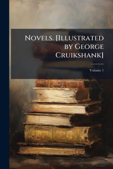 Novels. [Illustrated by George Cruikshank]; Volume 1