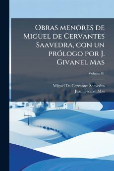 Obras menores de Miguel de Cervantes Saavedra con un prólogo por J. Givanel Mas; Volume 01