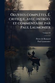Oeuvres complètes. É. critique avec introd. et commentaire par Paul Laumonier; Volume 03