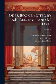 Odes Book 1. Edited by A.H. Allcroft and B.J. Hayes; Volume 02