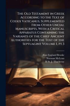 The Old Testament in Greek According to the Text of Codex Vaticanus Supplemented From Other Uncial Manuscripts With a Critical Apparatus Containing the Variants of the Chief Ancient Authorities for the Text of the Septuagint Volume 1 pt.3