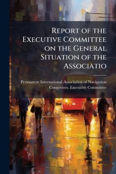Report of the Executive Committee on the General Situation of the Associatio