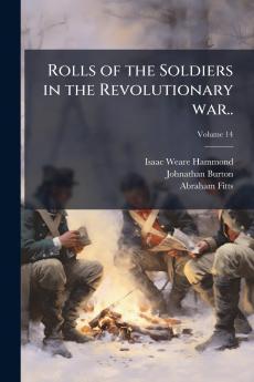 Rolls of the Soldiers in the Revolutionary war..; Volume 14