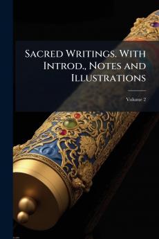 Sacred Writings. With Introd. Notes and Illustrations; Volume 2
