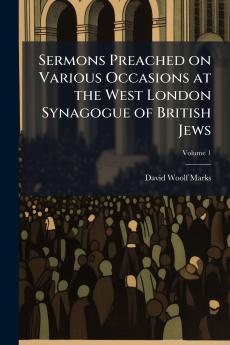 Sermons Preached on Various Occasions at the West London Synagogue of British Jews; Volume 1