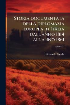 Storia documentata della diplomazia europea in Italia dall'anno 1814 all'anno 1861; Volume 01