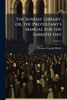 The Sunday Library or the Protestant's Manual for the Sabbath-day