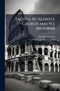 Tacitus. By Alfred J. Church and W.J. Brodribb