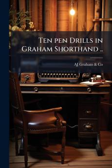 Ten pen Drills in Graham Shorthand ..