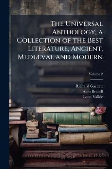 The Universal Anthology; a Collection of the Best Literature Ancient Mediæval and Modern; Volume 2