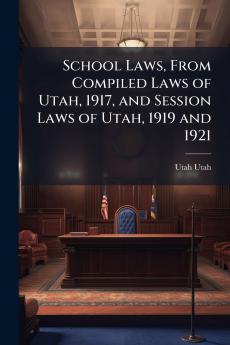 School Laws From Compiled Laws of Utah 1917 and Session Laws of Utah 1919 and 1921