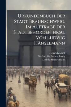 Urkundenbuch der Stadt Braunschweig. Im Auftrage der Stadtbehörden hrsg. von Ludwig Hänselmann