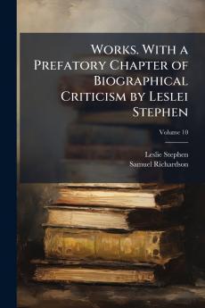Works. With a Prefatory Chapter of Biographical Criticism by Leslei Stephen; Volume 10