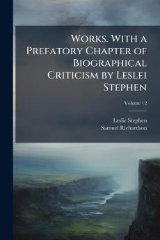 Works. With a Prefatory Chapter of Biographical Criticism by Leslei Stephen; Volume 12